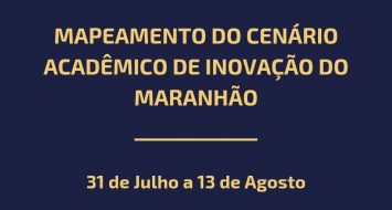 Banner informa sobre a realização do Mapeamento do Cenário Acadêmico de Inovação do Maranhão que acontece do dia 31 de julho a 13 de agosto.