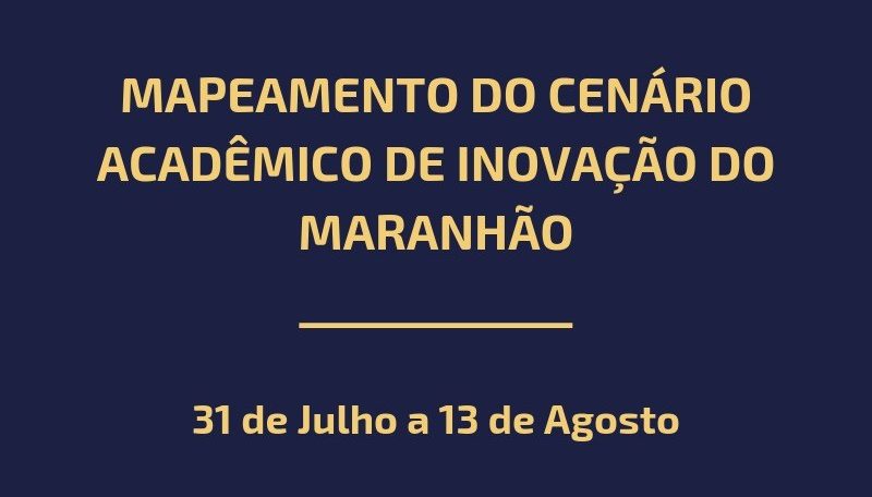 Banner informa sobre a realização do Mapeamento do Cenário Acadêmico de Inovação do Maranhão que acontece do dia 31 de julho a 13 de agosto.